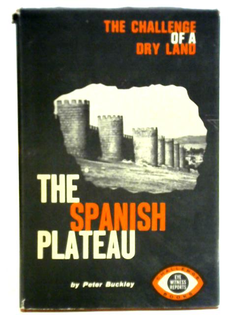 The Spanish Plateau, The Challenge Of A Dry Land By Peter Buckley