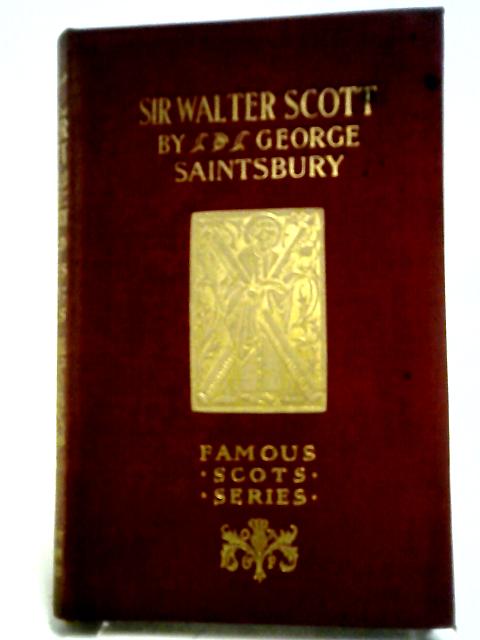 Famous Scots Series. Sir Walter Scott von George Saintsbury