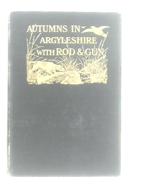 Autumns in Argyle-shire with Rod and Gun par A. E. Gathorne-Hardy