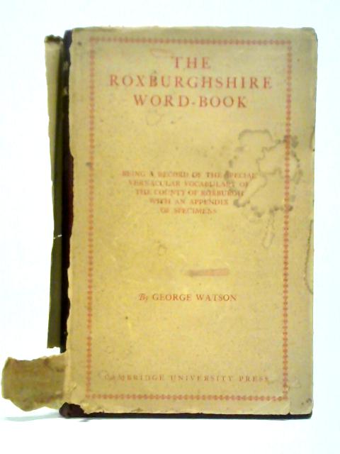 The Roxburghshire Word-book: Being a Record of the Special Vernacular Vocabulary of the County of Roxburgh, with an Appendix of Specimens von George Watson