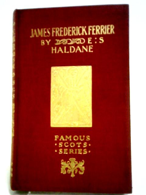 Famous Scots Series. James Frederick Ferrier By E. S. Haldane