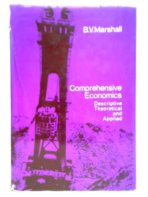 Comprehensive Economics: Descriptive, Theoretical and Applied By B. V. Marshall