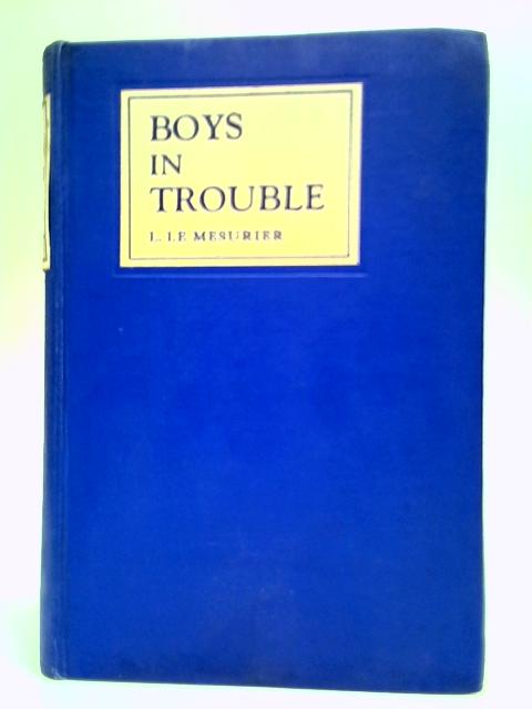 Boys In Trouble: A Study of Adolescent Crime and Its Treatment By L. Le Mesurier