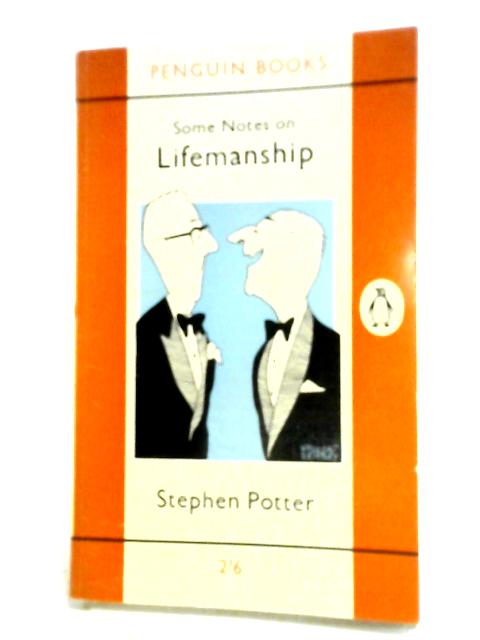 Some Notes on Lifemanship,With a Summary of Recent Researches in Gamesmanship By Stephen Potter