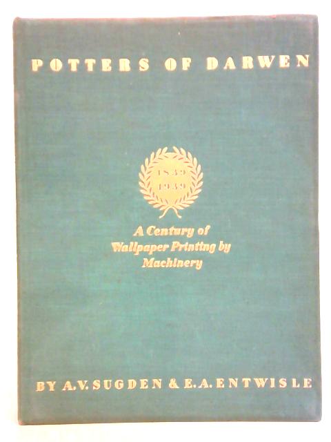 Potters Of Darwen, 1839 : 1939: A Century Of Wallpaper Printing By Machinery von Alan Victor Sugden