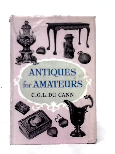 Antiques for Amateurs By C. G. L. Du Cann