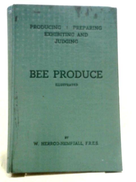 Producing, Preparing, Exhibiting and Judging Bee Produce By W. Herrod-Hempsall