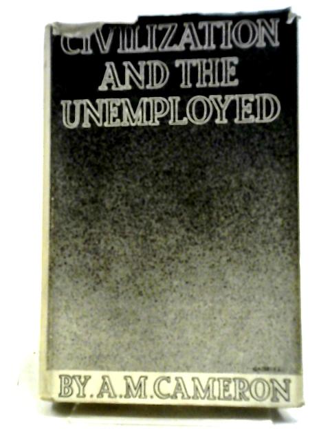 Civilisation And The Unemployed By A. M. Cameron