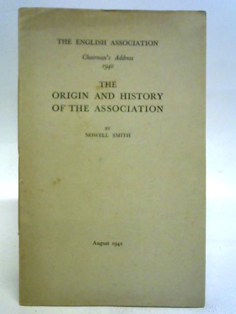 The English Association Chairman's Address 1942: The Origin And History Of The Association By Nowell Smith