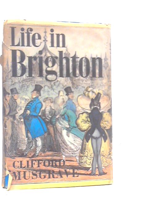 Life in Brighton: From the Earliest Times to the Present von Clifford Musgrave