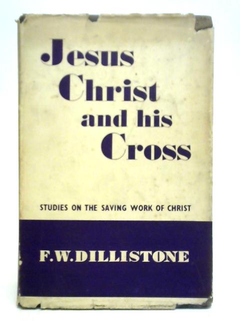 Jesus Christ And His Cross By F. W. Dillistone