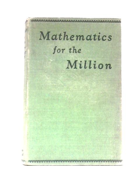 Mathematics For The Million. A Popular Self Educator von Lancelot Hogben