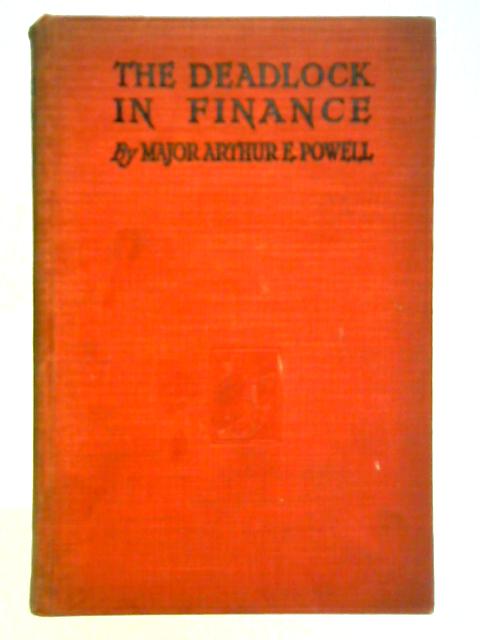 The Deadlock in Finance By Major Arthur E. Powell