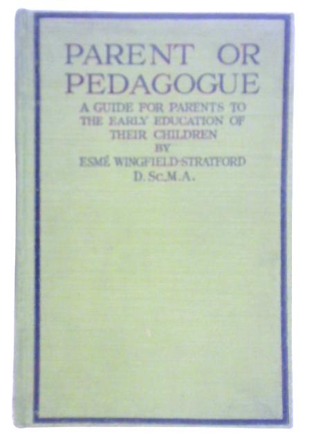 Parent Or Pedagogue, A Guide For Parents To The Early Education Of Their Children By Esme Wingfield-Stratford