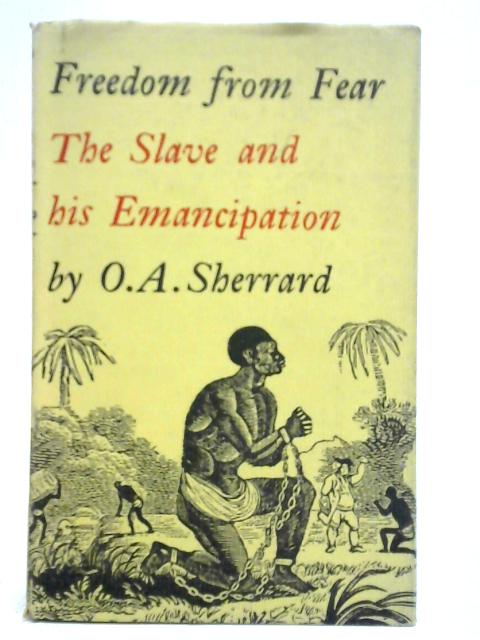 Freedom From Fear: The Slave And His Emancipation By O. A. Sherrard