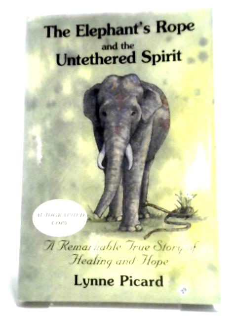 The Elephant's Role and the Untethered Spirit: A Remarkable, True Story of Healing and Hope By Lynne Picard