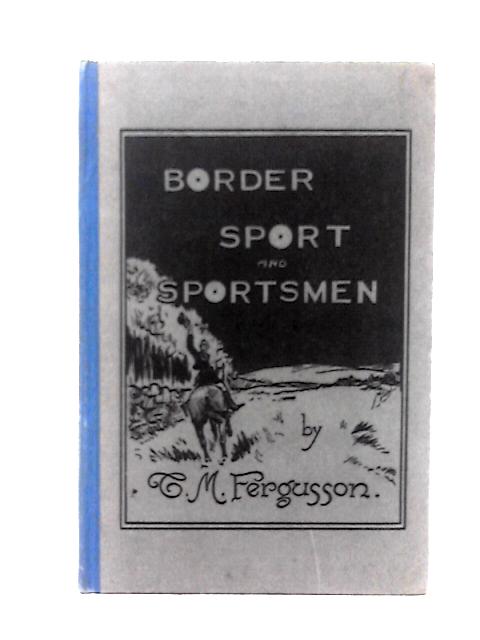 Border Sport And Sportsmen. Memories Of The Merry Past von T. M. Fergusson