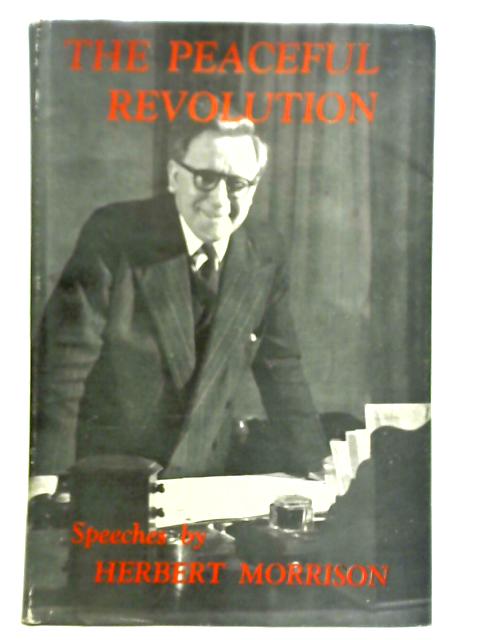 The Peaceful Revolution; Speeches By Herbert Morrison