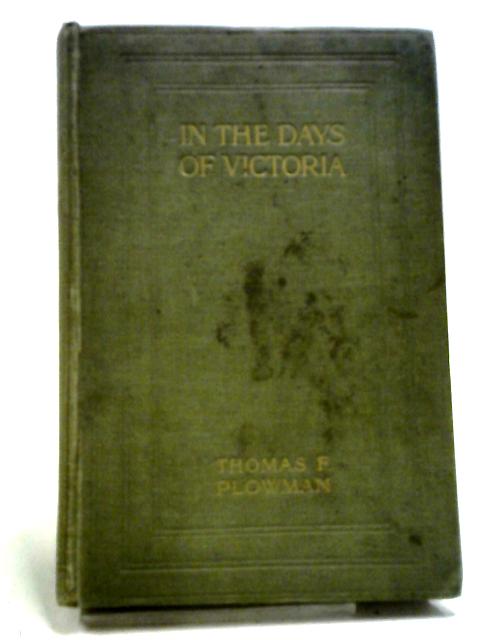 In The Days Of Victoria: Some Memories Of Men And Things. By Thomas F Plowman