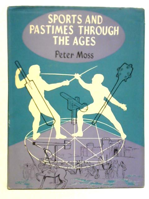 Sports and Pastimes Through the Ages By Peter Moss