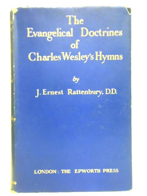 The Evangelical Doctrines Of Charles Wesley's Hymns By J. Ernest Rattenbury