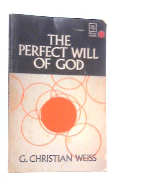 The Perfect Will of God By G.Christian Weiss