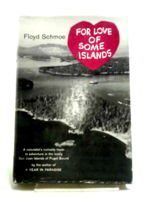 For Love Of Some Islands: Memoires Of Some Years Spent In The San Juan Islands Of Puget Sound von Floyd Wilfred Schmoe