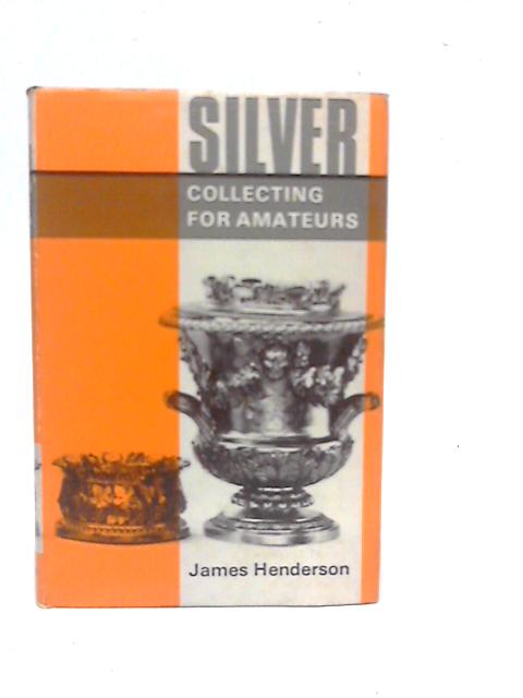Silver Collecting for Amateurs By James Henderson