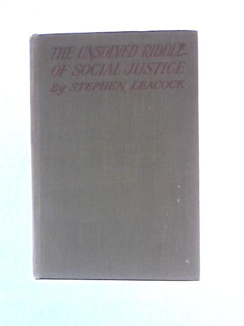 The Unsolved Riddle Of Social Justice von Stephen Leacock