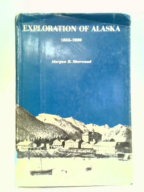 Exploration Of Alaska: 1865-1900 By Morgan B. Sherwood