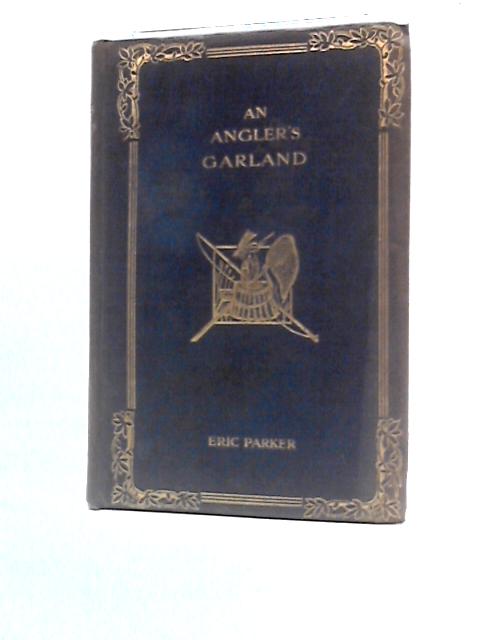 An Angler's Garland. Of Fields, Rivers, And Other Country Contentments von Eric Parker