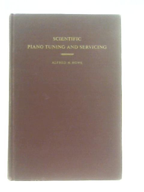 Scientific Piano Tuning and Servicing von Alfred H. Howe