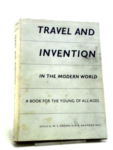 Travel And Invention In The Modern World: A Book For The Young Of All Ages By W. S. Shears Ed.