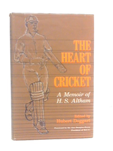 The Heart of Cricket: A Memoir of H.S.Altham By H.S.Altham