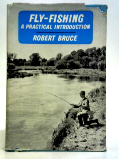 Fly-fishing, A Practical Introduction By Dr. Robert Bruce