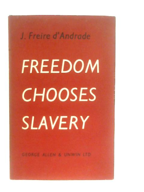 Freedom Chooses Slavery By Andrade, J. Freire D'