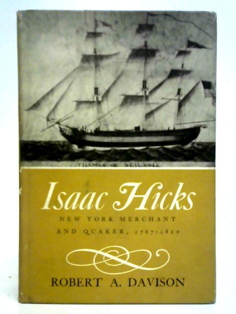 Isaac Hicks; New York merchant and Quaker, 1767-1820 By Robert A. Davison