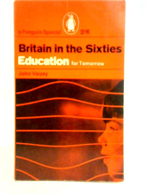 Britain In The Sixties: Education For Tomorrow By John Vaizey