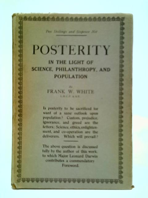 Posterity: In The Light of Science, Philanthropy and Population By Frank W. White