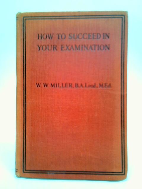 How To Succeed In Your Examination By W. W. Miller