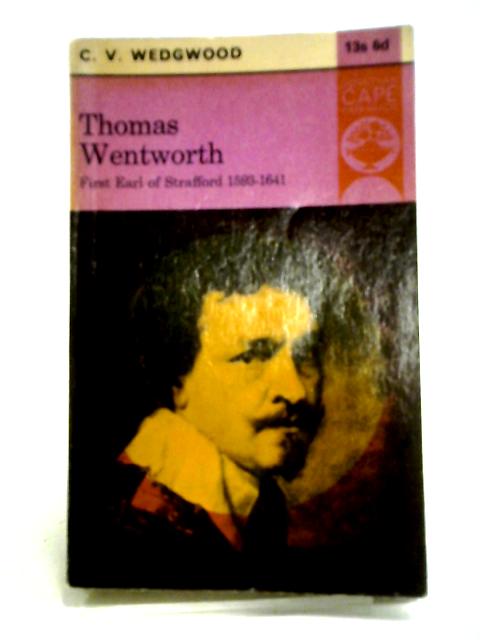 Thomas Wentworth, First Earl of Strafford 1593-1641 By C. V. Wedgwood