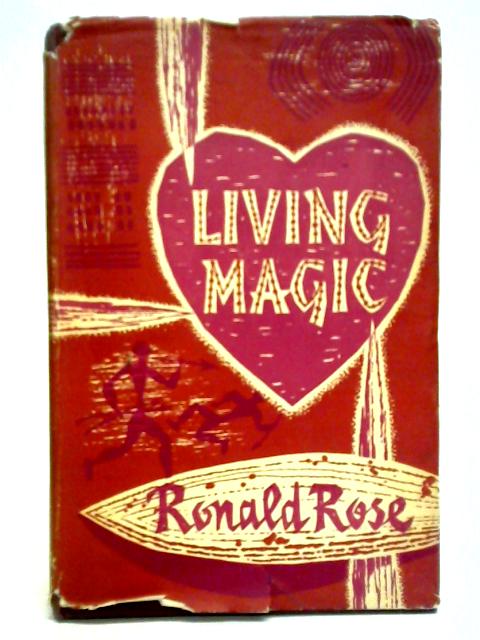 Living Magic: The Realities Underlying The Psychical Practices And Beliefs Of Australian Aborigines By Ronald Rose