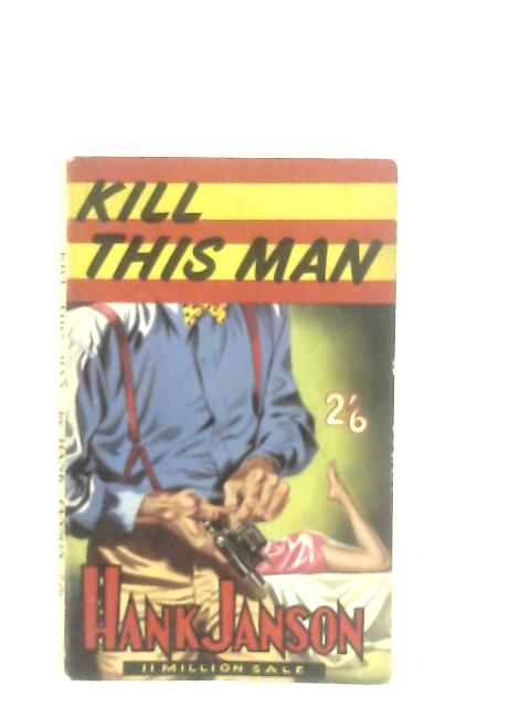 Kill This Man By Janson Hank