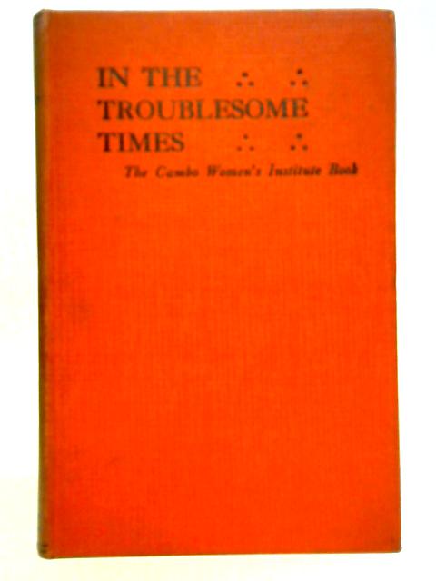 In the Troublesome Times; The Cambo Women's Institute Book of 1922 von Rosalie E. Bosanquet (Ed.)