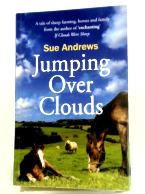 Jumping Over Clouds: A Captivating Tale Of Sheep Farming, Horses And Family: A Tale Of Sheep Farming, Horses And Family: 2 (If Clouds Were Sheep) By Sue Andrews