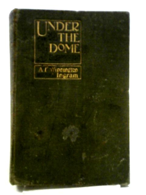 Under The Dome. By Arthur F. Winnington Ingram