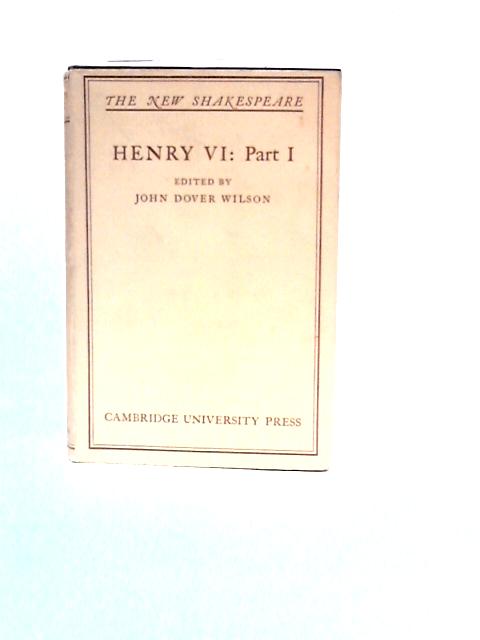 The First Part of King Henry VI By J.Dover Wilson (Ed.)