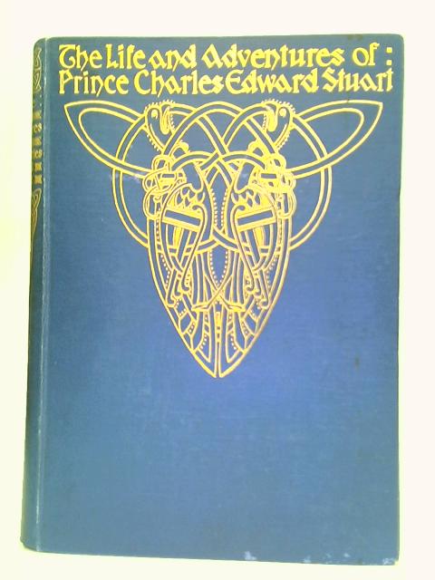 The Life & Adventures of Prince Charles Edward Stuart: Vol. IV By W. Drummond Norie