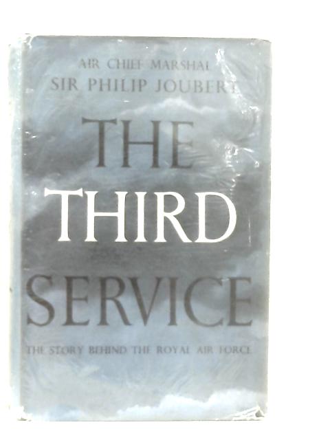 Third Service the Story Behind the Royal Air Force By Philip Joubert