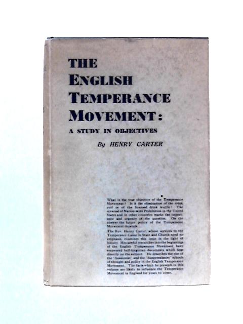 The English Temperance Movement A Study In Objectives Volume 1 The Formative Period 1830-1899 By Henry Carter